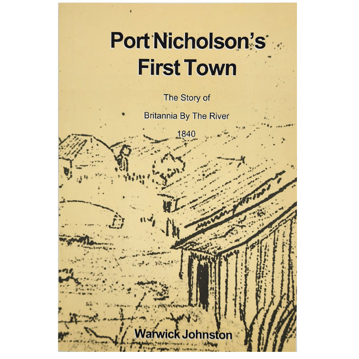 Port Nicholson's First Town: The Story of Britannia by the River