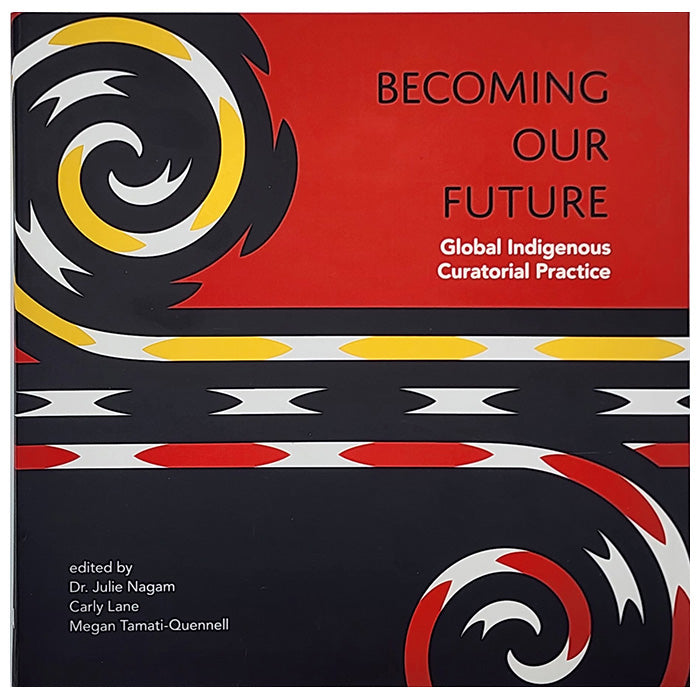 Becoming our Future:  Global Indigenous Curatorial Practice